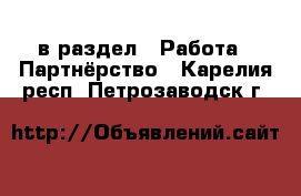  в раздел : Работа » Партнёрство . Карелия респ.,Петрозаводск г.